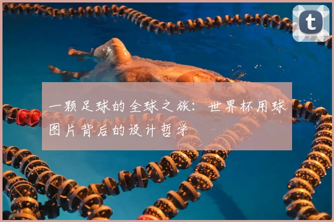 一颗足球的全球之旅:世界杯用球图片背后的设计哲学