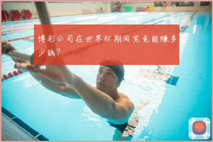 博彩公司在世界杯期间究竟能赚多少钱?