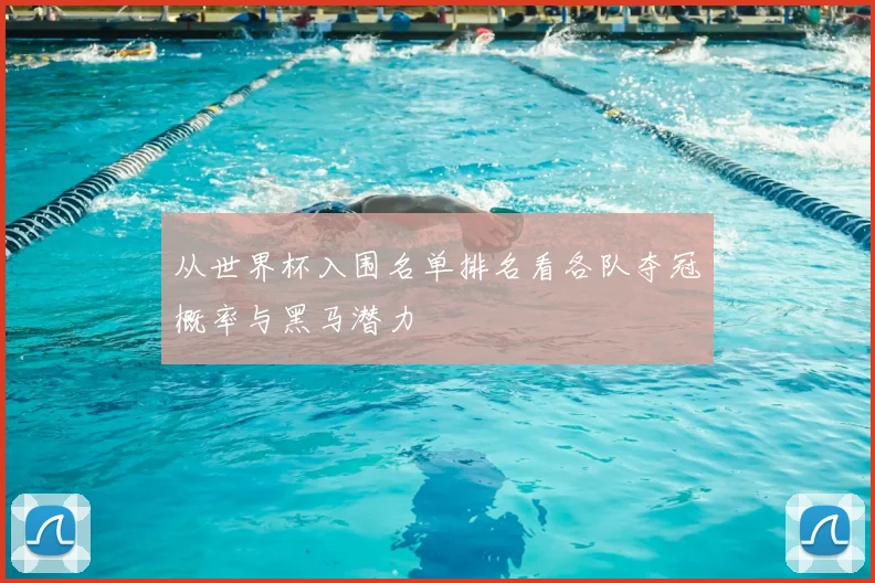 从世界杯入围名单排名看各队夺冠概率与黑马潜力