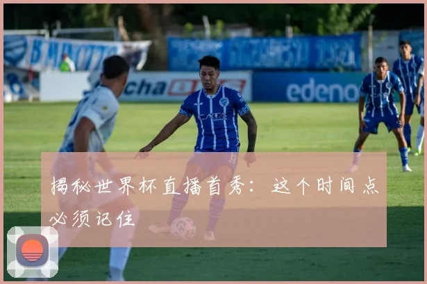 揭秘世界杯直播首秀:这个时间点必须记住